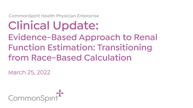 CommonSpirit Health Grand Rounds/Clinical Update: Evidence-Based Approach to Renal Function Estimate